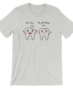 Be Kind We Got Fillings Too T-Shirt