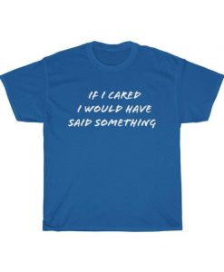 Funny If I Cared t shirt