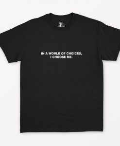 In a world of choices i choose me T-Shirt