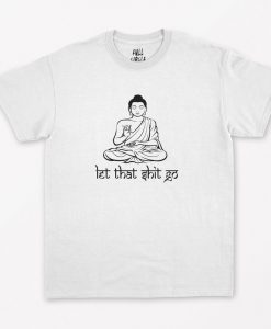 Let That Shit Go T-Shirt