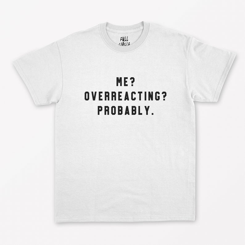 Me Overreacting Probably T-Shirt