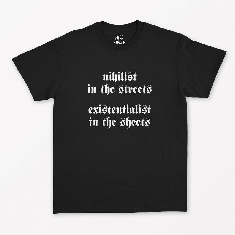Nihilist in the Streets Existentialist in the sheets T-Shirt