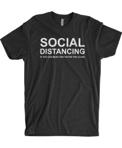 Social Distancing If You Can Read This You're Too Close t shirt