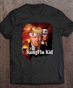 The Kung Flu Kid Donald Trump t shirt