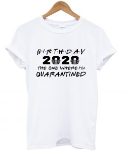 birthday 2020 the one where i'm quarantined t shirt