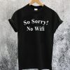 So Sorry No Wifi T-Shirt