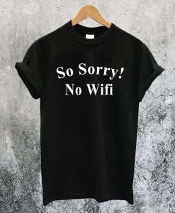 So Sorry No Wifi T-Shirt