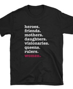 Heroes Friends Mothers Daughters Visionaries Queens Rulers T shirt