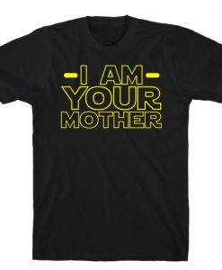 I Am Your Mother T-Shirt