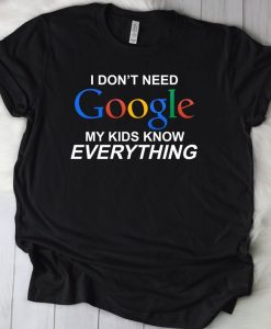 I Don't Need Google My Kids Know Everything Shirt