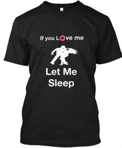 If you love me let me sleep t shirt