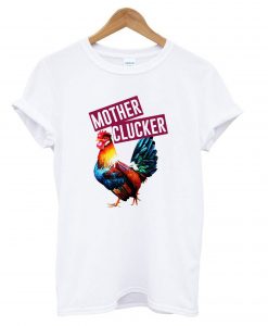 Mother Clucker Rooster Chicken T shirt