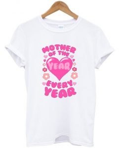 Mother of The Year T shirt
