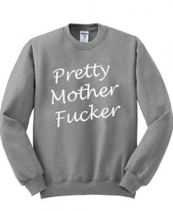 Pretty Mother Fucker Sweatshirt