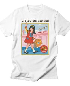 See You Later Assholes T Shirt