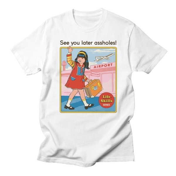 See You Later Assholes T Shirt