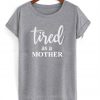 Tired as a Mother T Shirt