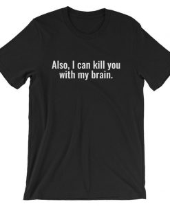 Also, I Can Kill You With My Brain Short-Sleeve Unisex T Shirt