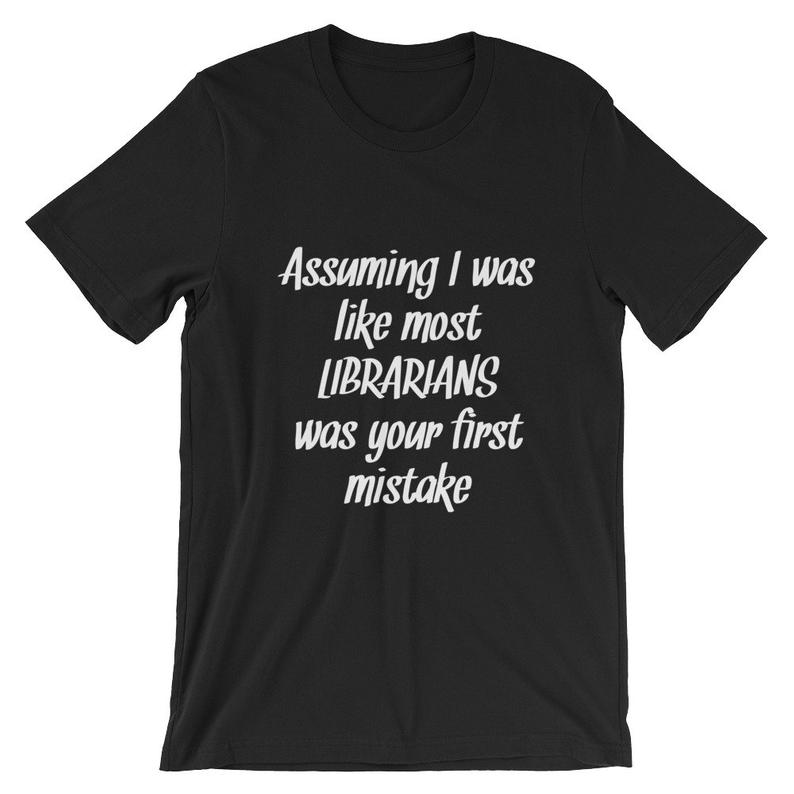 Assuming I Was Like Most Librarians Was Your First Mistake Short-Sleeve Unisex T Shirt