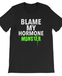 Blame My Hormone Monster T Shirt