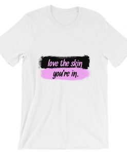Love The Skin You’re In Short-Sleeve Unisex T Shirt