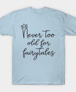 Never Too Old For Fairytales T-Shirt