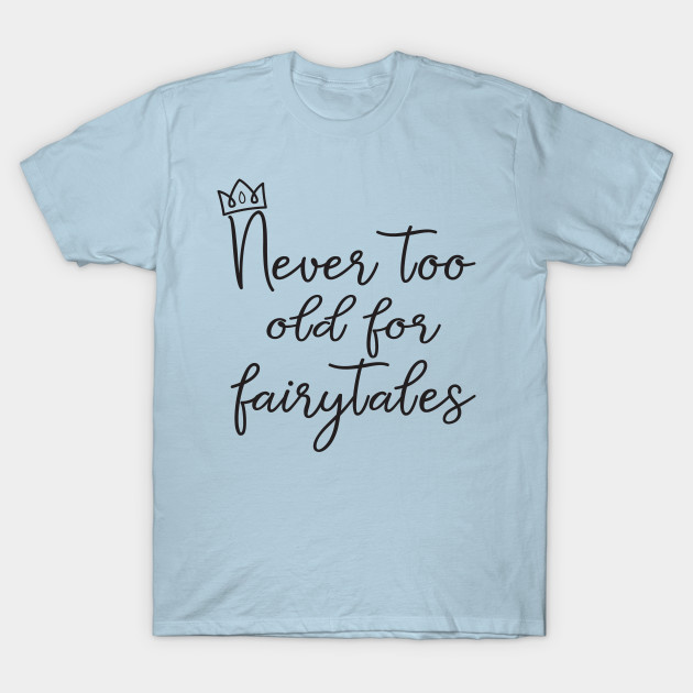 Never Too Old For Fairytales T-Shirt