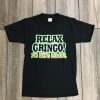 Relax Gringo I’m Here Legally T Shirt