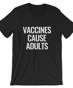 Vaccines Cause Adults Short-Sleeve Unisex T ShirtVaccines Cause Adults Short-Sleeve Unisex T Shirt