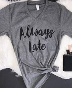 Always Late t shirt