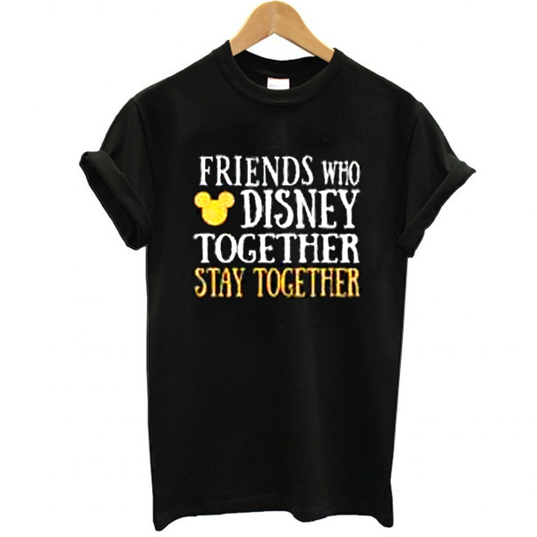 Friends Who Disney Together t shirt