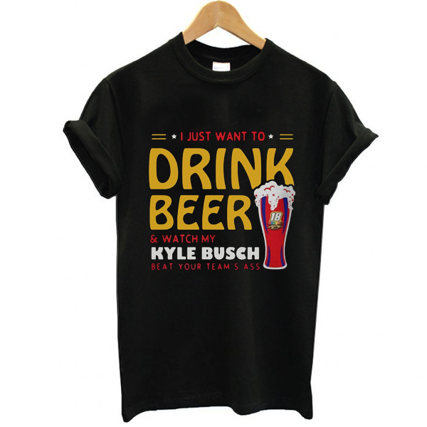 I just want to drink beer and watch my Kyle Busch t shirt