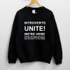 Introverts Unite! We’re Here We’re Uncomfortable Sweatshirt