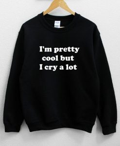 I’m Pretty Cool But I Cry A Lot Sweatshirt