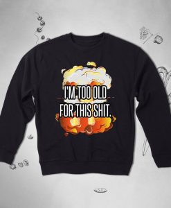 I’m Too Old For This Shit Vintage Funny Quote sweatshirt
