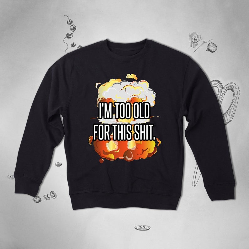 I’m Too Old For This Shit Vintage Funny Quote sweatshirt