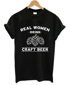 Real Women Drink Craft Beer t shirt