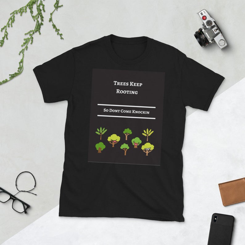 Trees keep Rooting So Dont Come Knockin Funny T-Shirt