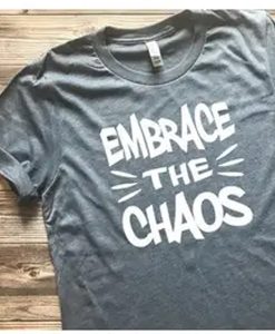 embrace the chaos t shirt