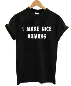 i make nice humans t shirt