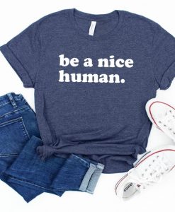 Be A Nice Human T Shirt