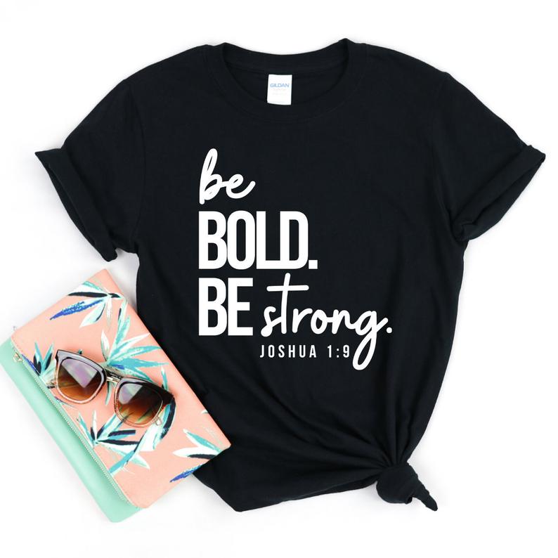 Be Bold Be Strong T-Shirt