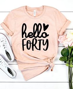 Hello Forty Birthday t shirt