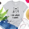 I Do What I Want Cat T Shirt