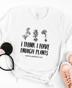 I Think I Have Enough Plants T Shirt