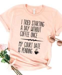 I Tried To Starting My Day Without Coffee Once T Shirt