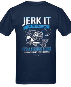 Jerk It Till She Swallows It It's A Fishing Thing You Wouldn't Understand back t shirt