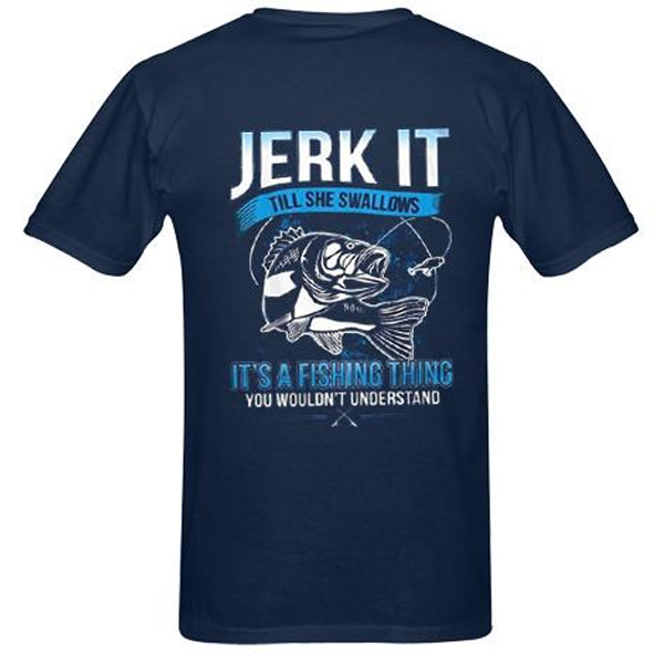 Jerk It Till She Swallows It It's A Fishing Thing You Wouldn't Understand back t shirt