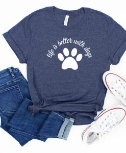 Life is better with dogs T Shirt