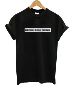 Not Involved In Human Trafficking t shirt
